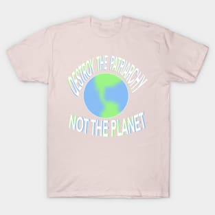 Destroy the patriarchy not the planet T-Shirt